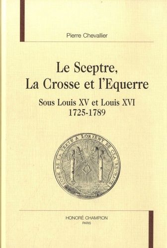 Emprunter LE SCEPTRE, LA CROSSE ET L'EQUERRE SOUS LOUIS XV ET LOUIS XVI. 1725-1789. livre