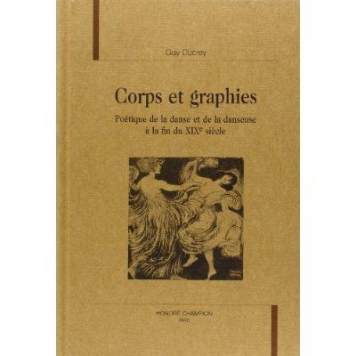 Emprunter CORPS ET GRAPHIES. POETIQUE DE LA DANSE ET DE LA DANSEUSE A LA FIN DU XIXE SIECLE. livre