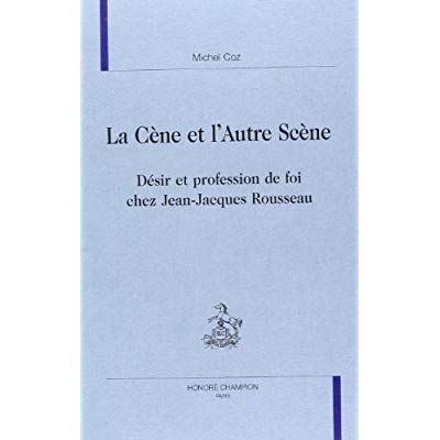 Emprunter LA CENE ET L'AUTRE SCENE. DESIR ET PROFESSION DE FOI CHEZ JEANJACQUES ROUSSEAU. livre