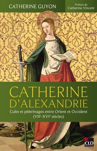 Emprunter Catherine d'Alexandrie. Culte et pèlerinages entre Orient et Occident (VIIe-XVIe siècles) livre