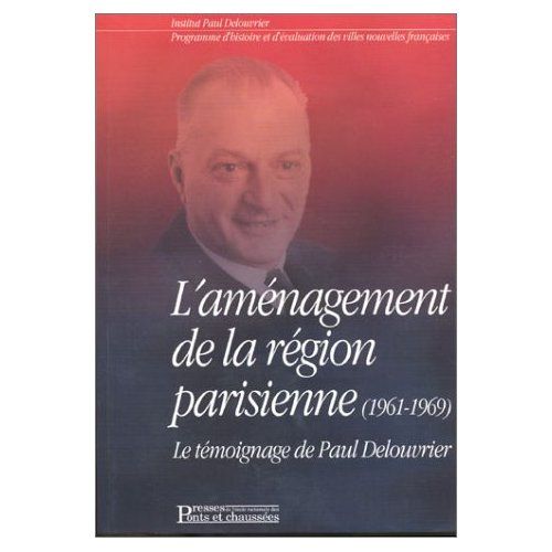 Emprunter L'aménagement de la région parisienne (1961-1969). Le témoignage de Paul Delouvrier accompagné par u livre