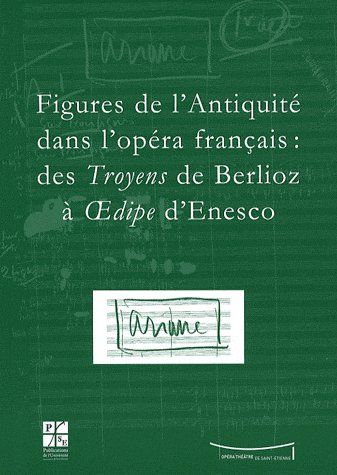 Emprunter Figures de l'Antiquité dans l'opéra français : des Troyens de Berlioz à Oedipe d'Enesco. Actes du co livre