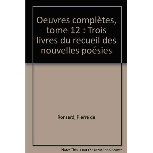 Emprunter TOME XII - TROIS LIVRES DU RECUEIL DES NOUVELLES POESIES (1563-1564) livre