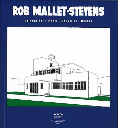 Emprunter Rob Mallet-Stevens. Itinéraires Paris-Bruxelles-Hyères livre