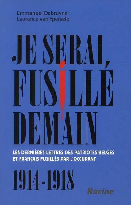 Emprunter JE SERAI FUSILLE DEMAIN. LES DERNIERES LETTRES DES PATRIOTES BELGES ET FRANCAIS FUSILLES PAR L'OCCUP livre