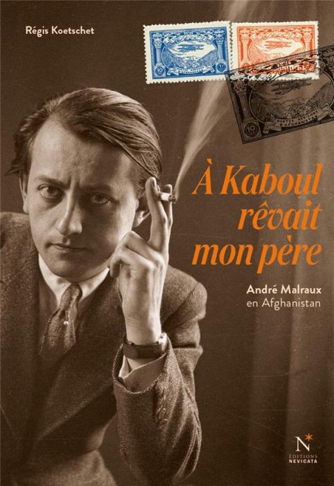 Emprunter A Kaboul rêvait mon père. André Malraux en Afghanistan livre