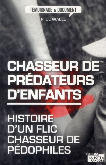 Emprunter Chasseur de prédateurs d'enfants. Histoire d'un flic chasseur de pédophiles livre