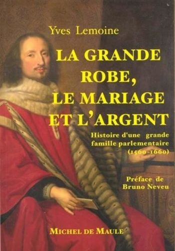 Emprunter La grande robe, le mariage et l'argent. Histoire d'une grande famille parlementaire, 1560-1660 livre