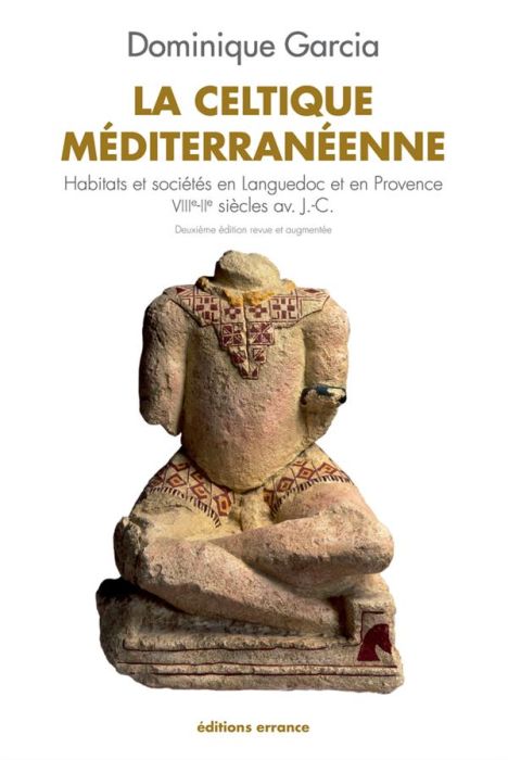 Emprunter La celtique méditerranéenne. Habitats et sociétés en Languedoc et en Provence VIIIe-IIe siècles av. livre