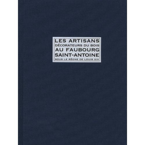 Emprunter Les artisans décorateurs du bois au faubourg Saint-Antoine sous le règne de Louis XIV. D'après les m livre