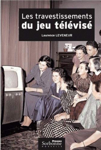 Emprunter Les travestissements du jeu télévisé. Histoire et analyse d'un genre protéiforme : 1950-2004 livre