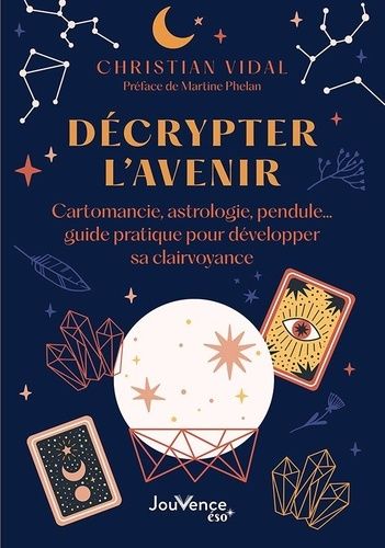 Emprunter Décrypter l'avenir. Cartomancie, astrologie, pendule… guide pratique pour développer sa clairvoyance livre