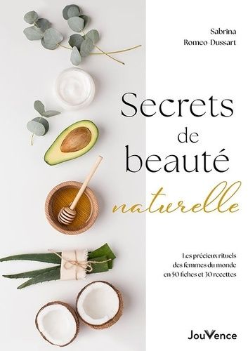 Emprunter Secrets de beauté naturelle. Les précieux rituels des femmes du monde en 50 fiches et 30 recettes livre