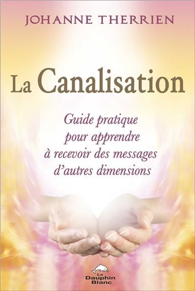 Emprunter La canalisation. Guide pratique pour apprendre à recevoir des messages d'autres dimensions livre