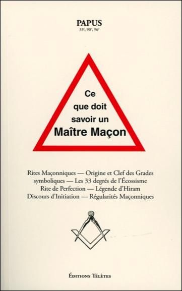 Emprunter Ce que doit savoir un maître maçon. Rites maçonniques, origine et clefs des grades symboliques livre