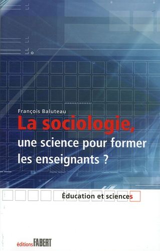 Emprunter La sociologie, une science pour former les enseignants ? Le savoir sociologique chez des formateurs livre