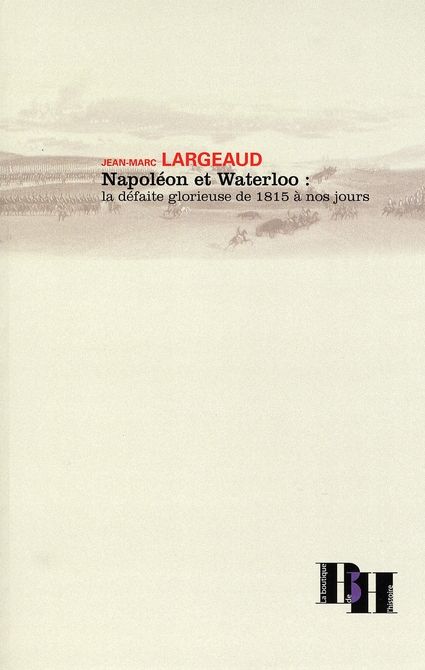 Emprunter Napoléon et Waterloo : la défaite glorieuse de 1815 à nos jours livre