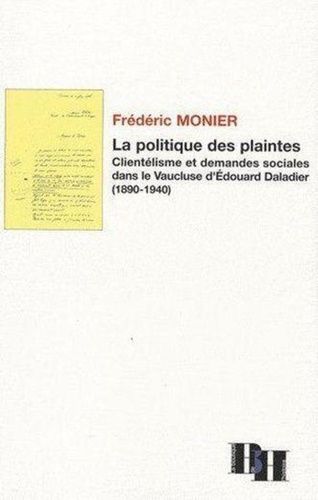 Emprunter La politique des plaintes. Clientélisme et demandes sociales dans le Vaucluse d'Edouard Daladier (18 livre