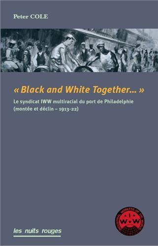 Emprunter Black & White Together. Le syndicat IWW interracial du port de Philadelphie (montée et déclin – 1913 livre