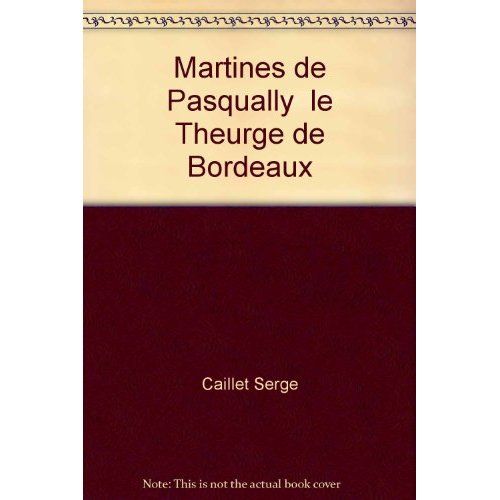 Emprunter Martines de Pasqually. Le théurge de Bordeaux livre