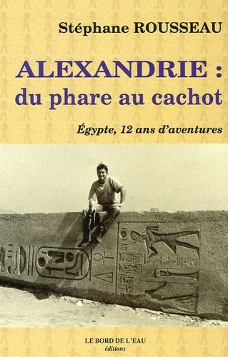 Emprunter Alexandrie : du phare au cachot. Egypte, 12 ans d'aventures livre