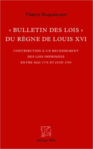 Emprunter Bulletin des lois du règne de louis XVI. Contribution à un recensement des lois imprimées entre mai livre