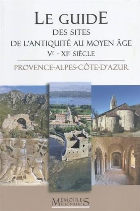 Emprunter Le guide des sites de l'Antiquité tardive et du haut Moyen Age (Ve-XIe siècle). Provence-Alpes-Côte- livre