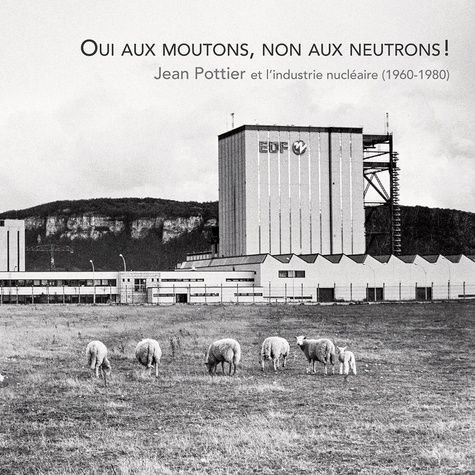 Emprunter Oui au mouton, non aux neutrons !. Jean Pottier et l'industrie nucléaire (1960-1980) livre