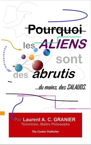 Emprunter Pourquoi les aliens sont des abrutis... Du moins, des salauds livre