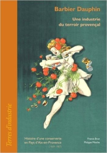 Emprunter Barbier Dauphin : une industrie du terroir provençal. Histoire d'une conserverie en Pays d'Aix-en-Pr livre