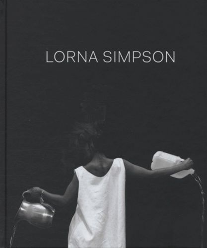 Emprunter Lorna Simpson. Exposition présentée au Jeu de Paume, Paris, du 28 mai au 1er septembre 2013 livre