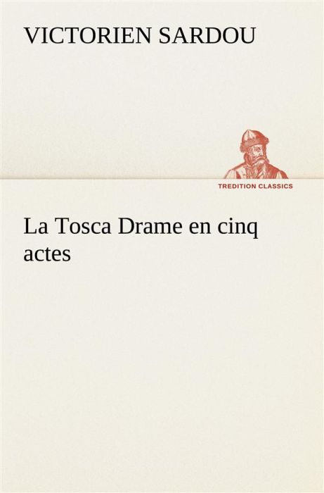 Emprunter La Tosca Drame en cinq actes. La tosca drame en cinq actes livre