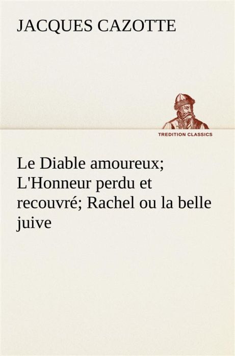 Emprunter Le Diable amoureux%3B L'Honneur perdu et recouvré%3B Rachel ou la belle juive. Le diable amoureux l honn livre