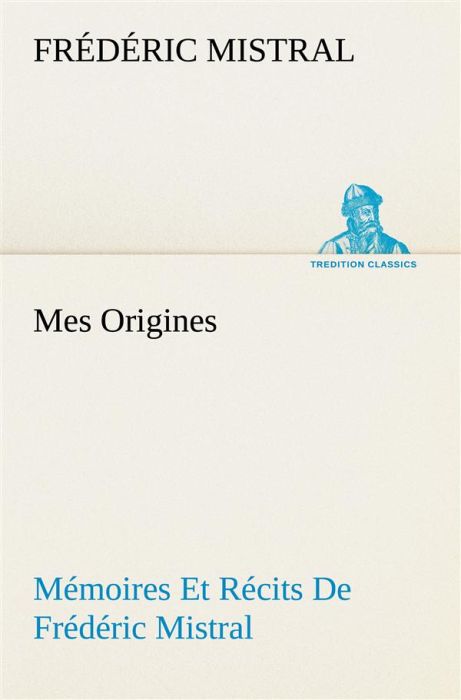 Emprunter Mes Origines%3B Mémoires Et Récits De Frédéric Mistral livre