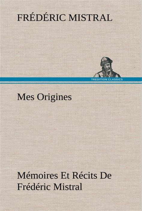 Emprunter Mes Origines%3B Mémoires Et Récits De Frédéric Mistral livre