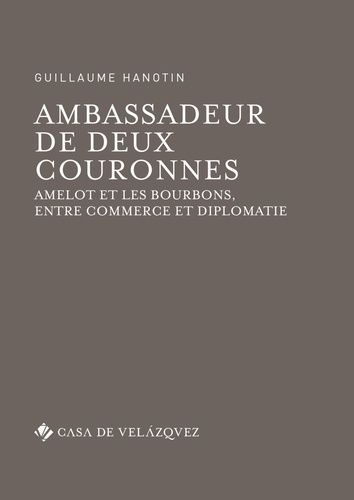 Emprunter Ambassadeur de deux couronnes. Amelot et les Bourbons, entre commerce et diplomatie livre