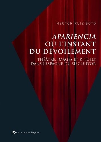 Emprunter Apariencia ou l’instant du dévoilement. Théâtre, images et rituels dans l’Espagne du Siècle d’or livre