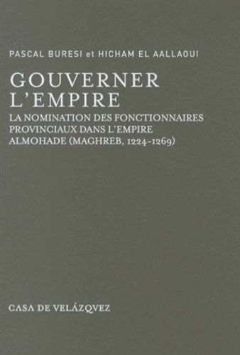 Emprunter Gouverner l'empire. La nomination des fonctionnaires provinciaux dans l'empire almohade (Maghreb, 12 livre