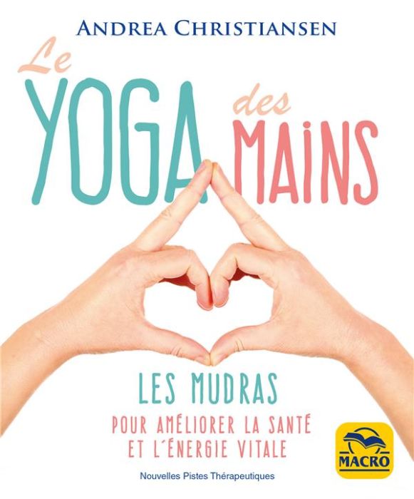 Emprunter Le yoga des mains. Les Mudras pour améliorer la santé et l'énergie vitale livre