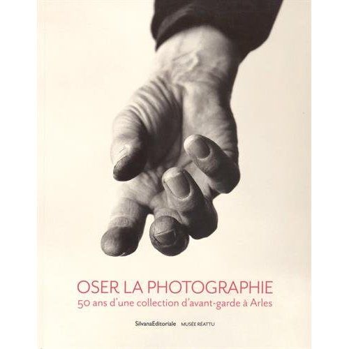 Emprunter Oser la photographie. 50 ans d'une collection d'avant-garde à Arles livre