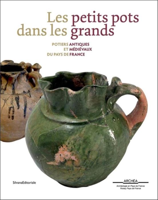 Emprunter Les petits pots dans les grands. Potiers antiques et médiévaux du Pays de France livre