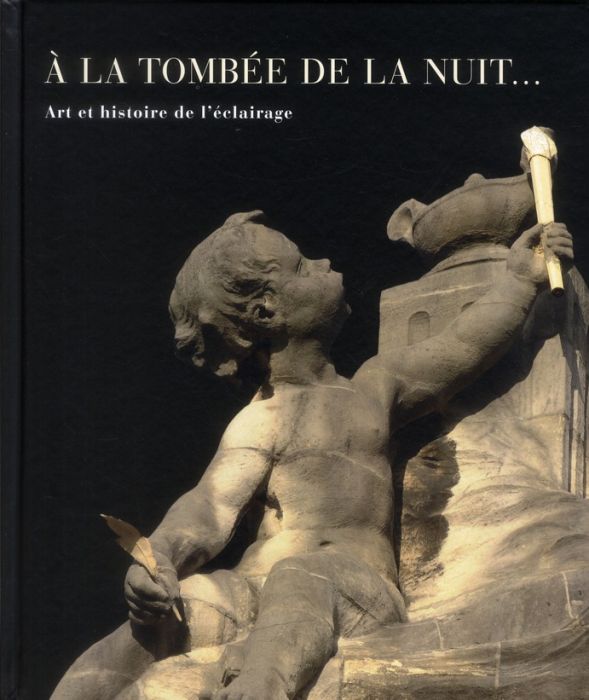 Emprunter A la tombée de la nuit... Art et histoire de l'éclairage, Exposition présentée au Musée d'art et d'h livre