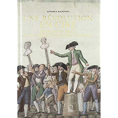 Emprunter Une révolution en cire. Francesco Orso et les cabinets de figures en France livre