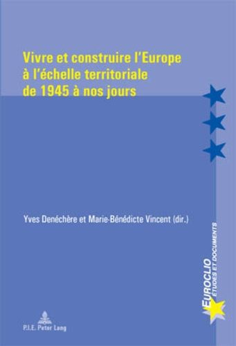 Emprunter VIVRE ET CONSTRUIRE L'EUROPE A L'ECHELLE TERRITORIALE DE 1945 A NOS JOURS livre