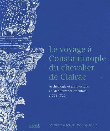 Emprunter Le voyage à Constantinople du chevalier de Clairac. Archéologie et architecture en Méditerranée orie livre