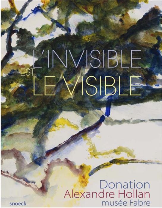 Emprunter L'invisible est le visible. Donation Alexandre Hollan musée Fabre livre