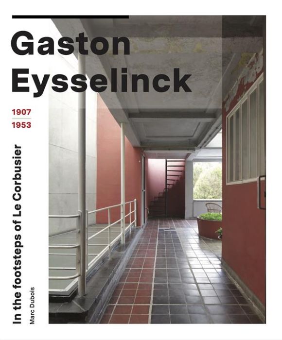 Emprunter GASTON EYSSELINCK 1907 - 1953, IN THE FOOTSTEPS OF LE CORBUSIER livre