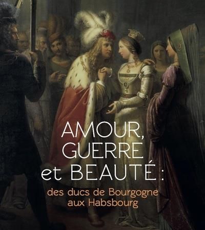 Emprunter Amour, guerre et beauté : des ducs de Bourgogne aux Habsbourg livre