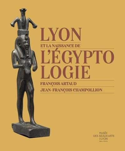 Emprunter Lyon et la naissance de l'égyptologie. François Artaud - Jean-François Champollion livre