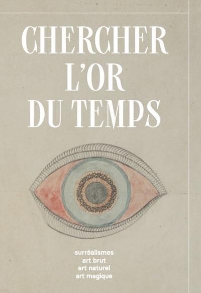 Emprunter Chercher l'or du temps. Surréalisme, art naturel, art brut, art magique livre